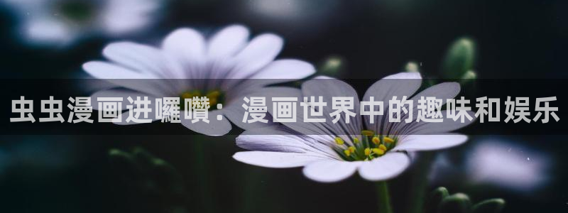 omofun网页版入口处：虫虫漫画进囉囋：漫画世界中的趣味和娱乐