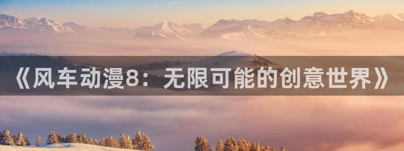 o站(omofun)官网：《风车动漫8：无限可能的创意世界》